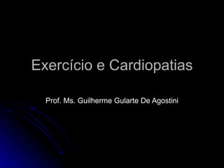 Exercício e Cardiopatias Prof. Ms. Guilherme Gularte De Agostini 