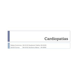 Cardiopatías
Nadya Contreras 08-0140 Stephanie Fakhry 08-0220
David Cuevas    08-0192 Heriberto Matos 08-0680
 