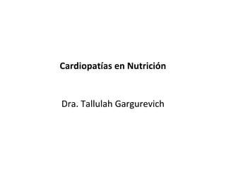 Cardiopatías en Nutrición


Dra. Tallulah Gargurevich
 