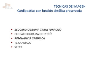 TÉCNICAS DE IMAGEN
Cardiopatías con función sistólica preservada
 ECOCARDIOGRAMA TRANSTORÁCICO
 ECOCARDIOGRAMA DE ESTRÉS
 RESONANCIA CARDIACA
 TC CARDIACO
 SPECT
 