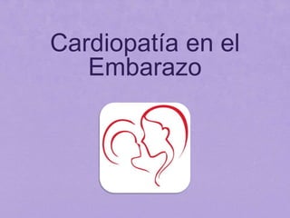 Cardiopatía en el
Embarazo
 