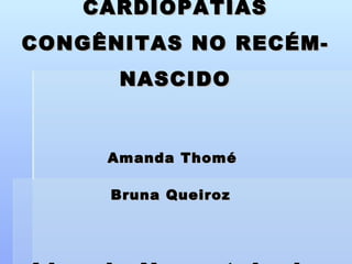 CARDIOPATIAS CONGÊNITAS NO RECÉM-NASCIDO Amanda Thomé  Bruna Queiroz   Liga de Neonatologia 