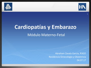 Cardiopatías y Embarazo
Módulo Materno-Fetal
Abraham Zavala García, R3GO
Residencia Ginecología y Obstetricia
04.07.17
1
 