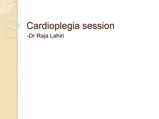 Cardioplegia session
-Dr Raja Lahiri
 