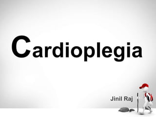 Cardioplegia
Jinil Raj
 