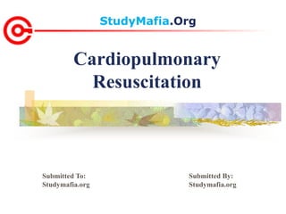 StudyMafia.Org
Submitted To: Submitted By:
Studymafia.org Studymafia.org
Cardiopulmonary
Resuscitation
 
