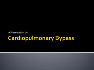 Cardiopulmonary Bypass A Presentation on 
