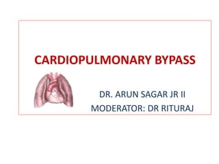 CARDIOPULMONARY BYPASS
DR. ARUN SAGAR JR II
MODERATOR: DR RITURAJ
 