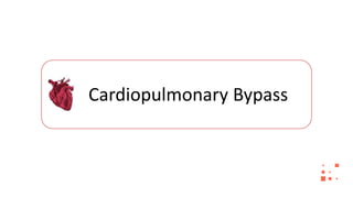Cardiopulmonary Bypass
 
