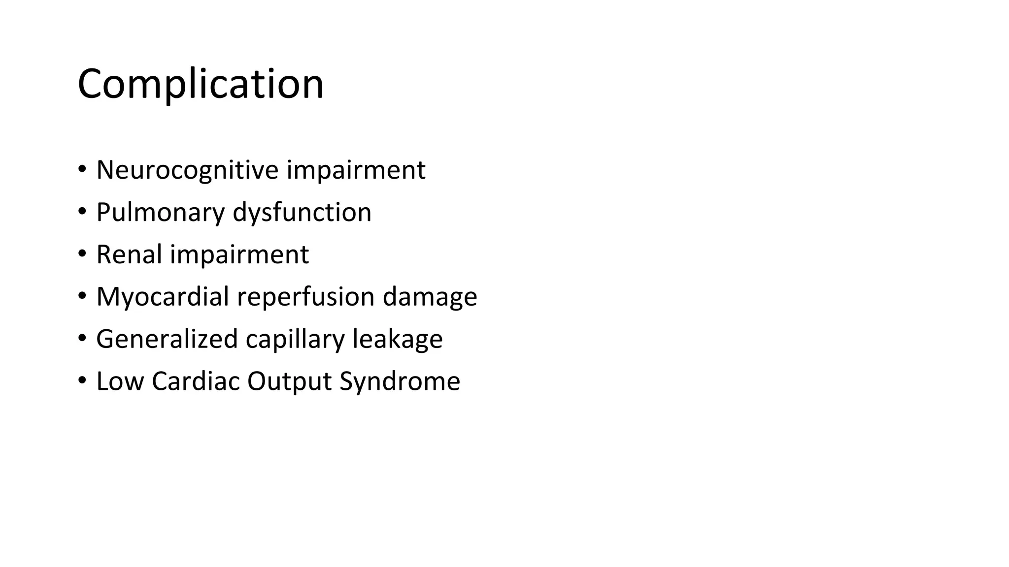 Complication
• Neurocognitive impairment
• Pulmonary dysfunction
• Renal impairment
• Myocardial reperfusion damage
• Generalized capillary leakage
• Low Cardiac Output Syndrome
 
