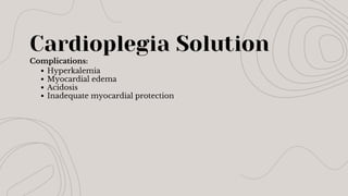 Cardioplegia Solution
Complications:
Hyperkalemia
Myocardial edema
Acidosis
Inadequate myocardial protection
 