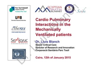 Dr. Lluís Blanch
Senior Critical Care
Director of Research and Innovation
Corporació Sanitària Parc Taulí
Cairo, 12th of January 2015
Cardio Pulmonary
Interactions in the
Mechanically
Ventilated patients
D
r.Lluís
Blanch
 
