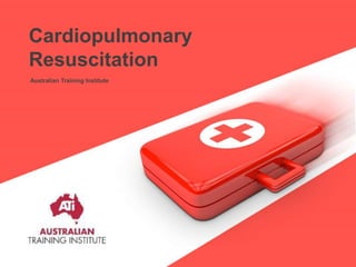 Australian Training Institute
Cardiopulmonary
Resuscitation
 