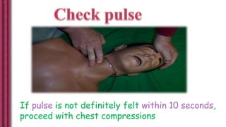 If pulse is not definitely felt within 10 seconds,
proceed with chest compressions
 