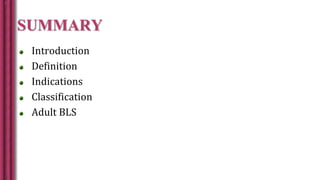 SUMMARY
Introduction
Definition
Indications
Classification
Adult BLS
 