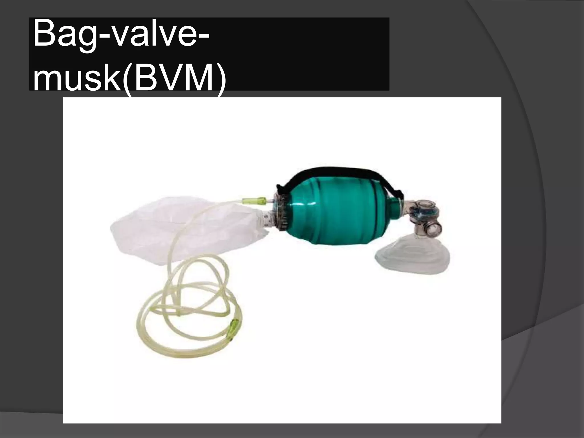 Bag-valve-
musk(BVM)
 