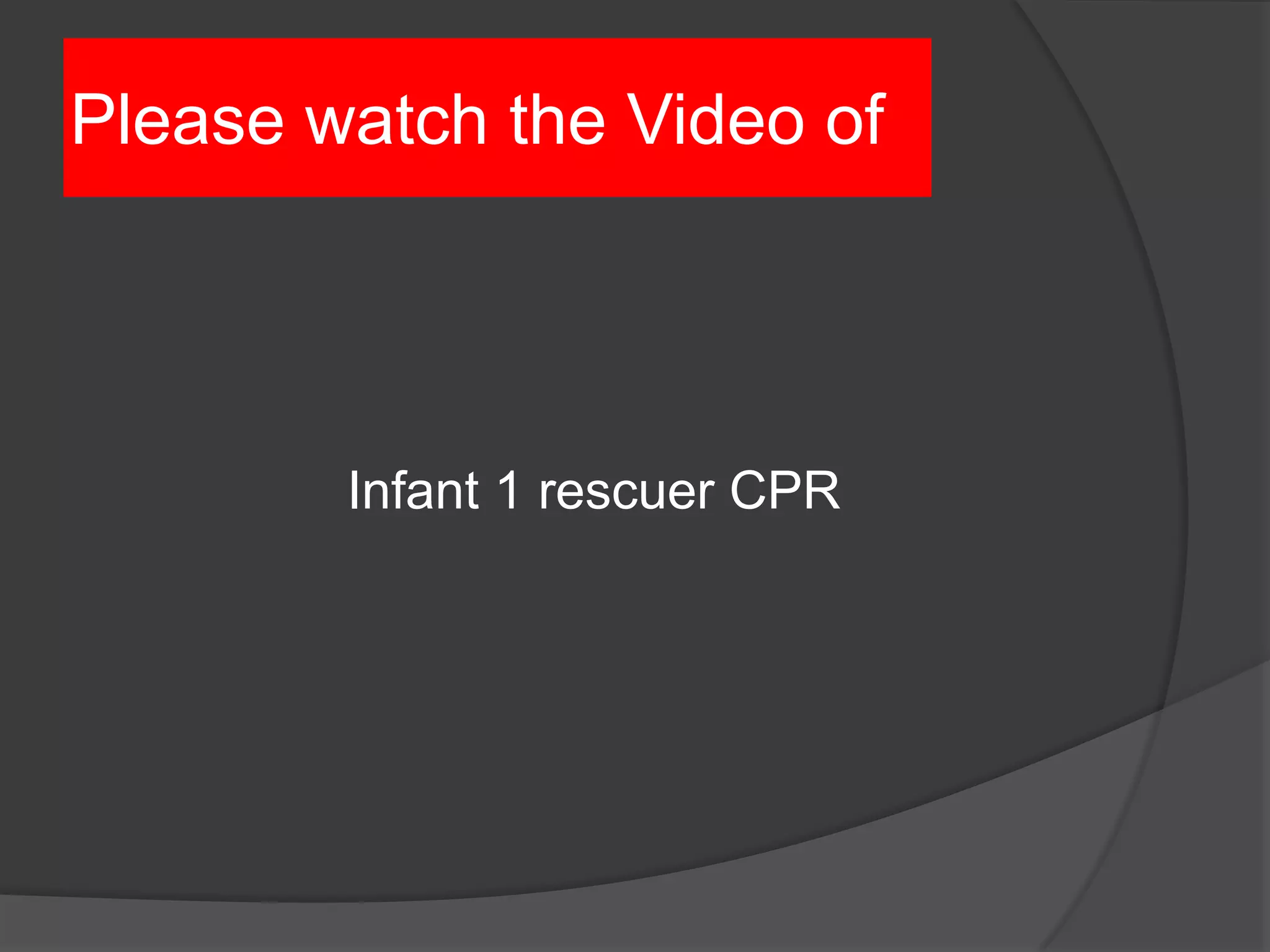 Please watch the Video of
Infant 1 rescuer CPR
 