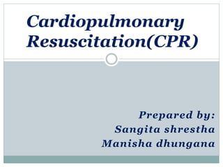 Prepared by:
Sangita shrestha
Manisha dhungana
Cardiopulmonary
Resuscitation(CPR)
 