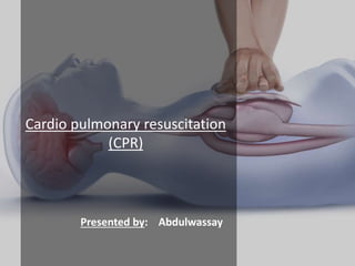 Cardio pulmonary resuscitation
(CPR)
Presented by: Abdulwassay
 