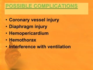 •   Coronary vessel injury
•   Diaphragm injury
•   Hemopericardium
•   Hemothorax
•   Interference with ventilation
 