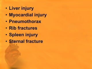 •   Liver injury
•   Myocardial injury
•   Pneumothorax
•   Rib fractures
•   Spleen injury
•   Sternal fracture
 