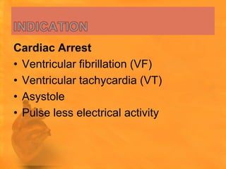 Cardiac Arrest
• Ventricular fibrillation (VF)
• Ventricular tachycardia (VT)
• Asystole
• Pulse less electrical activity
 