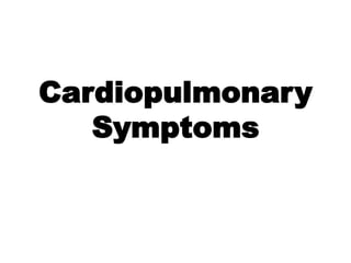 Cardiopulmonary
Symptoms
 
