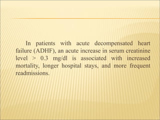 In patients with acute decompensated heart
failure (ADHF), an acute increase in serum creatinine
level > 0.3 mg/dl is asso...