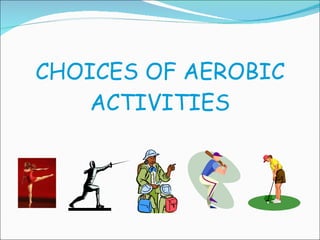 CHOICES OF AEROBIC ACTIVITIES 