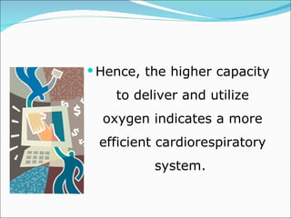 Hence, the higher capacity to deliver and utilize oxygen indicates a more efficient cardiorespiratory system.  