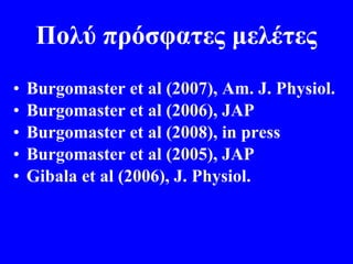 Πολύ πρόσφατες μελέτες Burgomaster et al (2007), Am. J. Physiol.  Burgomaster et al (2006), JAP Burgomaster et al (2008), in press Burgomaster et al (2005), JAP Gibala et al (2006), J. Physiol. 