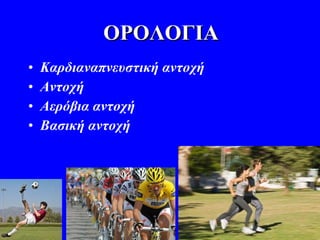 ΟΡΟΛΟΓΙΑ Καρδιαναπνευστική αντοχή Αντοχή Αερόβια αντοχή Βασική αντοχή 