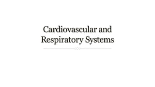 Cardiovascular and
Respiratory Systems
 