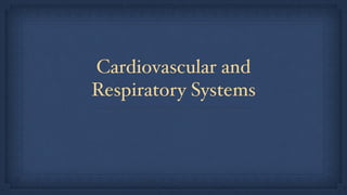 Cardiovascular and
Respiratory Systems
 