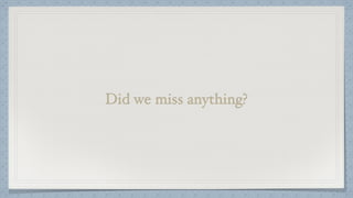 Did we miss anything?
 