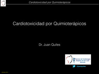 Cardiotoxicidad por Quimioterápicos

Cardiotoxicidad por Quimioterápicos

Dr. Juan Quiles

@juanquiles!

JQuiles 2014

 