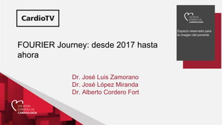 Espacio reservado para
la imagen del ponente
FOURIER Journey: desde 2017 hasta
ahora
Dr. José Luis Zamorano
Dr. José López Miranda
Dr. Alberto Cordero Fort
 