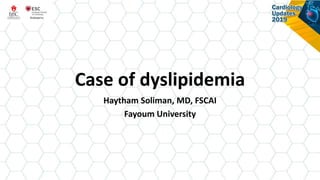 Case of dyslipidemia
Haytham Soliman, MD, FSCAI
Fayoum University
 