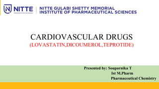 jjj
Presented by: Souparnika T
Ist M.Pharm
Pharmaceutical Chemistry
CARDIOVASCULAR DRUGS
(LOVASTATIN,DICOUMEROL,TEPROTIDE)
 