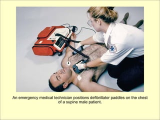 An emergency medical technician positions defibrillator paddles on the chest
                       of a supine male patient.
 