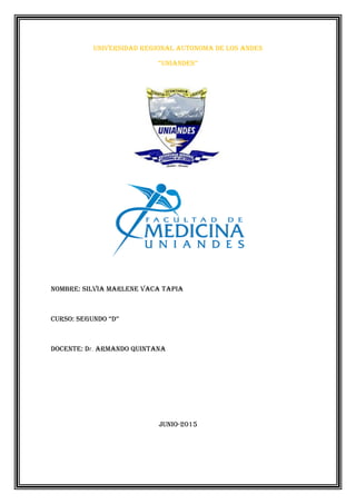 UNIVERSIDAD REGIONAL AUTONOMA DE LOS ANDES
“UNIANDES”
Nombre: Silvia Marlene vaca tapia
Curso: segundo “d”
Docente: Dr. ARMANDO QUINTANA
JUNIO-2015
 