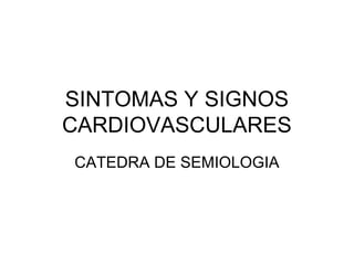 SINTOMAS Y SIGNOS
CARDIOVASCULARES
CATEDRA DE SEMIOLOGIA
 