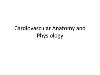 Cardiovascular Anatomy and
Physiology
 