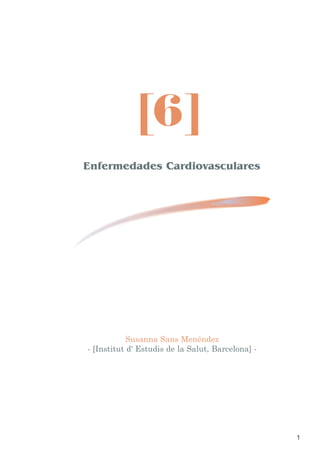 1
Enfermedades Cardiovasculares
Susanna Sans Menéndez
- [Institut d' Estudis de la Salut, Barcelona] -
[6]
modulo_06.qxp 22/03/2007 21:26 PÆgina 1
 