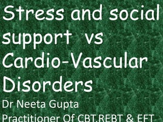 Stress and social
support vs
Cardio-Vascular
Disorders
Dr Neeta Gupta
 