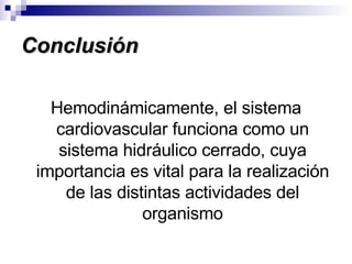 Conclusión Hemodinámicamente, el sistema cardiovascular funciona como un sistema hidráulico cerrado, cuya importancia es vital para la realización de las distintas actividades del organismo 