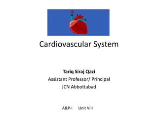 Cardiovascular System
Tariq Siraj Qazi
Assistant Professor/ Principal
JCN Abbottabad
A&P-I Unit VIII
 