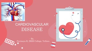 CARDIOVASCULAR
DISEASE
- By,
Pavinaya R, DKM College, Vellore.
 
