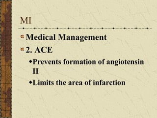 MI Medical Management 2. ACE Prevents formation of angiotensin II Limits the area of infarction 