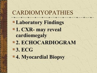 CARDIOMYOPATHIES Laboratory Findings 1. CXR- may reveal cardiomegaly 2. ECHOCARDIOGRAM 3. ECG 4. Myocardial Biopsy 